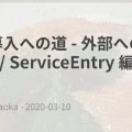 Istio 導入への道 - 外部へのアクセス / ServiceEntry 編