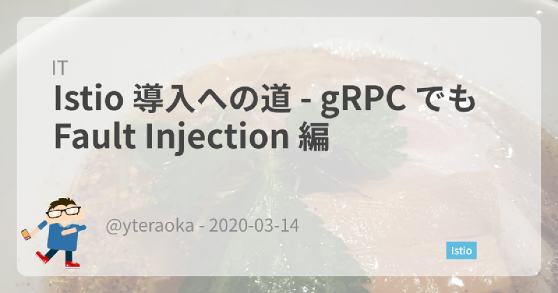 Featured image of post Istio 導入への道 - gRPC でも Fault Injection 編