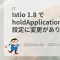 Istio 1.8 で holdApplicationUntilProxyStarts 設定に変更がありました