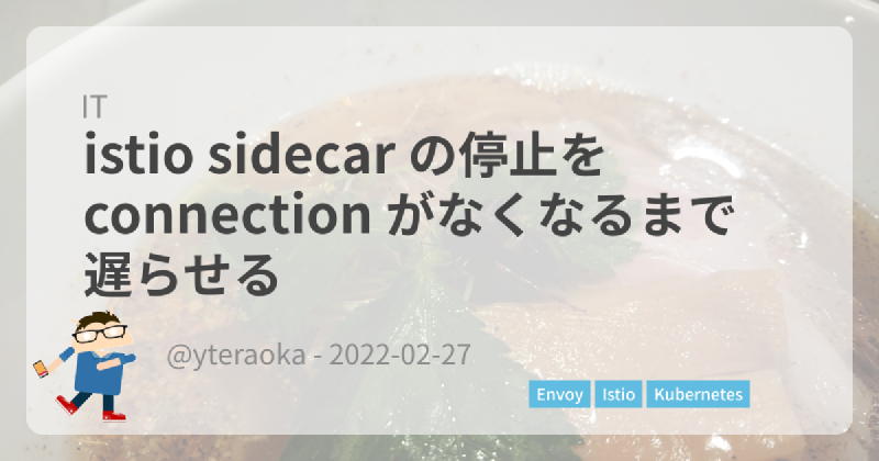 Featured image of post istio sidecar の停止を connection がなくなるまで遅らせる