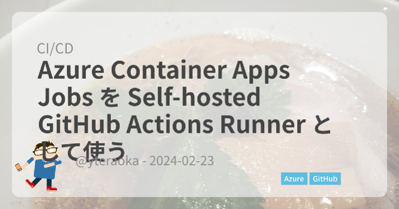 Featured image of post Azure Container Apps Jobs を Self-hosted GitHub Actions Runner として使う